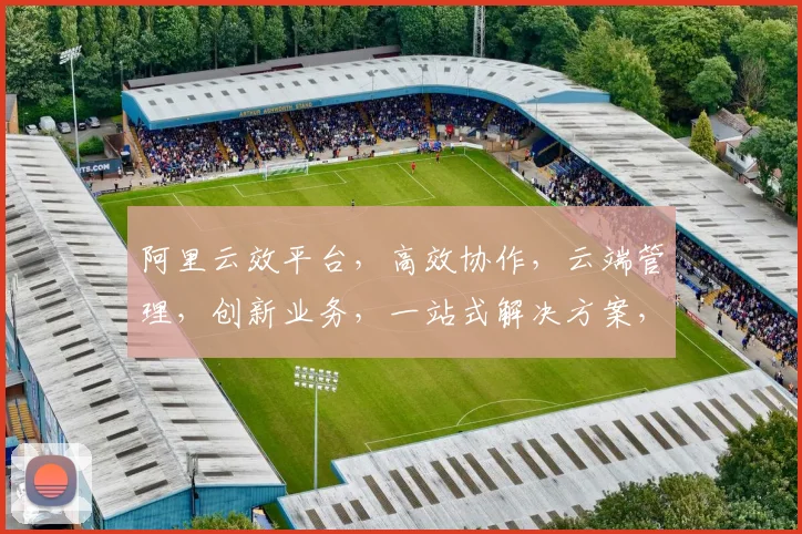 阿里云效平台，高效协作，云端管理，创新业务，一站式解决方案，助力企业腾飞