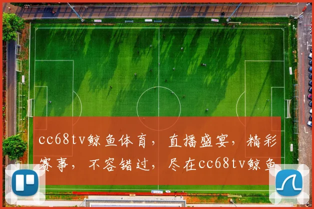 cc68tv鲸鱼体育，直播盛宴，精彩赛事，不容错过，尽在cc68tv鲸鱼体育